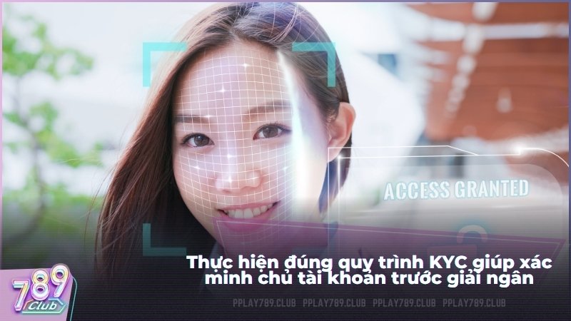 Thực hiện đúng quy trình KYC giúp xác minh chủ tài khoản trước giải ngân.